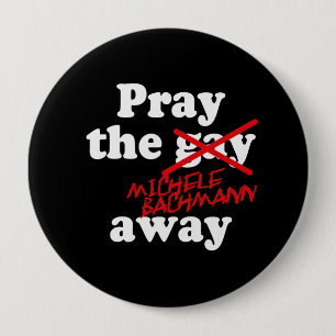 PRAY THE GAY AWAY MICHELE BACHMANN - RONDE BUTTON 4,0 CM