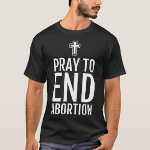 Pray to End Abortus Pro Life Christelijk katholiek T-shirt
