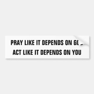 PRAY ZOALS HET AFHANKELIJK IS VAN GOD, HANDT ZOALS BUMPERSTICKER