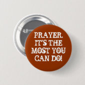 PRAYER.HET IS HET MEEST DAT JE KUNT DOEN! RONDE BUTTON 5,7 CM (Voorkant /achterkant)