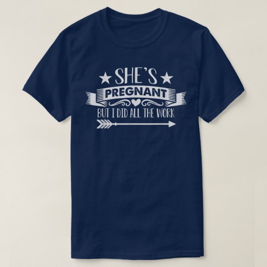 Pregnancy Reveal - She's Pregnant But I Did All Th T-shirt (Design voorkant)