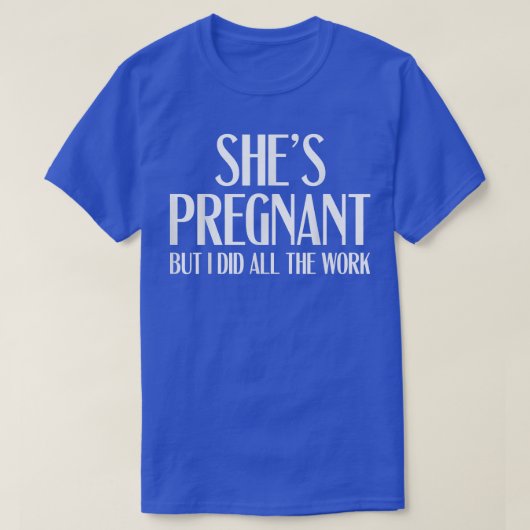 Pregnancy Reveal - She's Pregnant But I Did All Th T-shirt (Design voorkant)