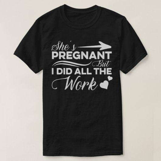Pregnancy Reveal - She's Pregnant But I Did All Th T-shirt (Design voorkant)