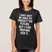 Prepper Prepping I can prepare for the future T-shirt (Voorkant)