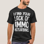 Prepper Survival Ik vind je gebrek aan munitie sto T-shirt (Voorkant)