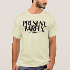 Present Barely T-Shirt | Dry Humor Two-Line 