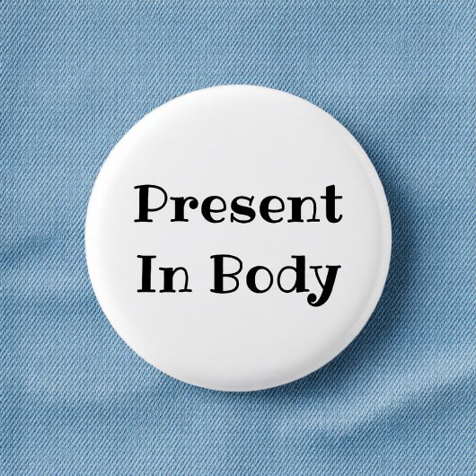 Present in Body Funny Office Pinback Button