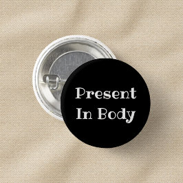 Present in Body Funny Office Pinback Button