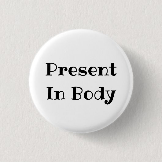 Present in Body Funny Office Pinback Button (Voorkant)