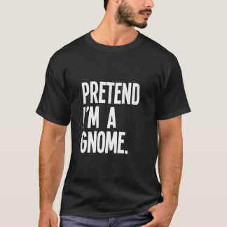 Pretend I m A Gnome Funny Halloween Party Costume  T-shirt