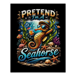Pretend I’m a Seahorse Perfect Poster