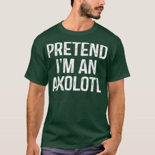 Pretend i m An Aolotl Funny Lazy Halloween Costume T-shirt