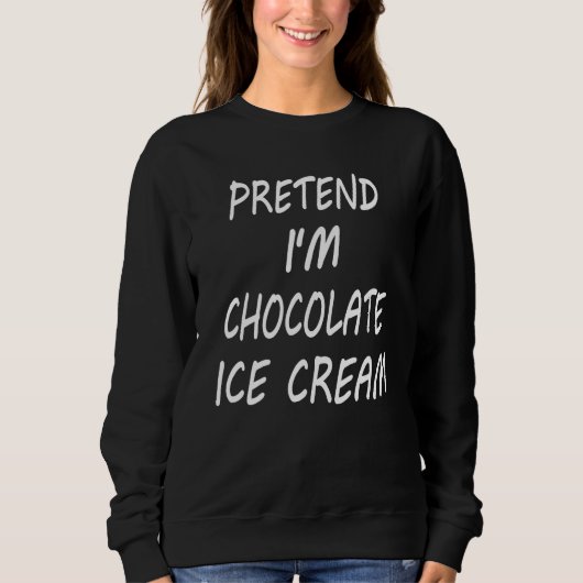 Pretend I m Chocolate Ice Cream Food Halloween Co Trui (Voorkant)