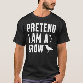 Pretend I'm A Crow T-shirt