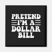 Pretend I'm A Dollar Bill - Unique Funny Halloween Magneet (Voorkant)