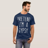 Pretend Im A Gypsy Costume Halloween Lazy Easy T-shirt (Voorkant volledig)
