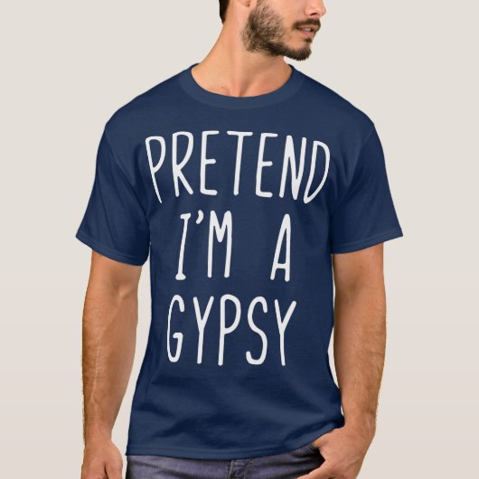 Pretend Im A Gypsy Costume Halloween Lazy Easy T-shirt (Voorkant)