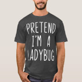 Pretend Im A Ladybug Costume Halloween Lazy Easy T-shirt (Voorkant)