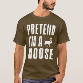 Pretend I'm A Moose T-shirt