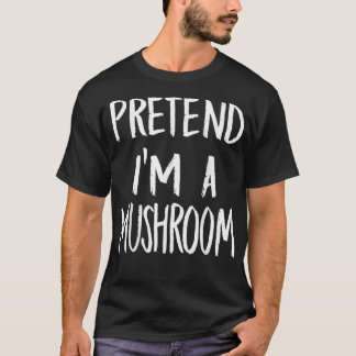 Pretend I'm A Mushroom Costume Funny Halloween Par T-shirt