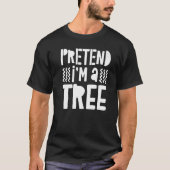 Pretend I'm A Tree T-shirt (Voorkant)