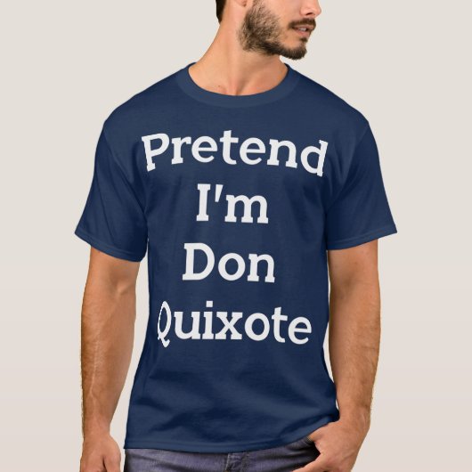 Pretend Im Don Quixote Costume Funny Halloween T-shirt (Voorkant)