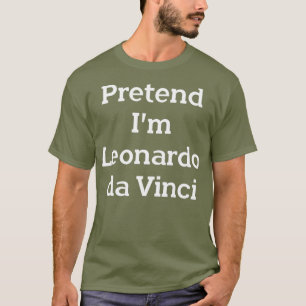 Pretend Im Leonardo da Vinci Costume Funny Party T-shirt