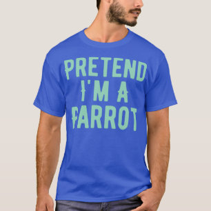 Pretend Ix27m A Parrot Costume Funny Halloween Par T-shirt