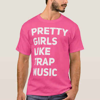 Pretty Girls Likes Trap Music Funny Edm House Rap  T-shirt
