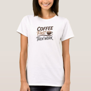 Prikkelende KOFFIE EERST DAN WERK Artistieke Expre T-shirt