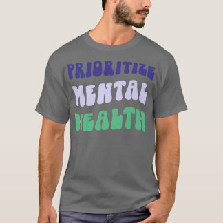 Prioritize Mental Health - Awareness - Self Care & T-shirt