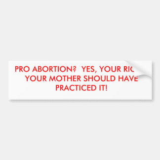 PRO-ABORTIE?  JA, JA, JULLIE.  JE MOEDER SH... BUMPERSTICKER