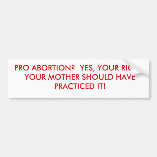 PRO-ABORTIE?  JA, JA, JULLIE.  JE MOEDER SH... BUMPERSTICKER (Voorkant)
