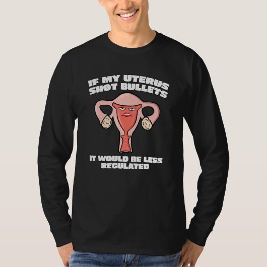 Pro Choice If My Uterus Shot Bullets Women's Right T-shirt (Voorkant)