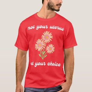Pro Choice Niet je baarmoederlijke vrouwenrechten T-shirt