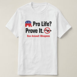 Pro Life? Bewijs het - Verbied Aanvalswapens T-shi T-shirt