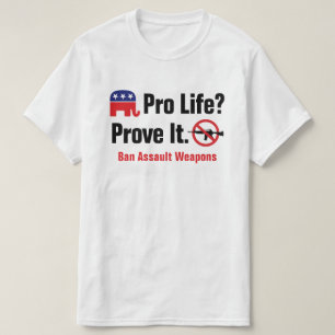 Pro Life? Bewijs het - Verbied Aanvalswapens T-shi T-shirt