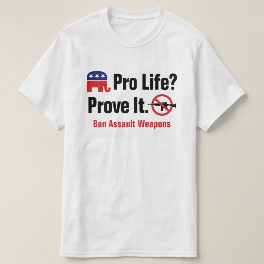 Pro Life? Bewijs het - Verboden Assault Weapons T- T-shirt (Design voorkant)