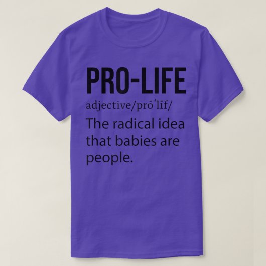 Pro Life Het radicale idee dat baby's mensen zijn T-shirt (Design voorkant)