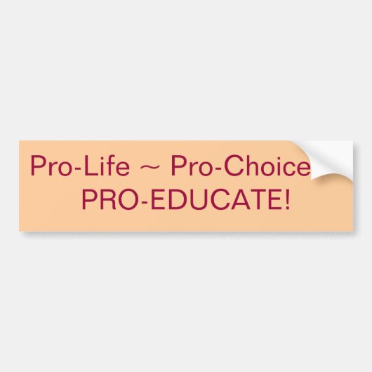 Pro-Life ~ Pro-Choice ~PRO-EDUCATE! Bumpersticker (Voorkant)