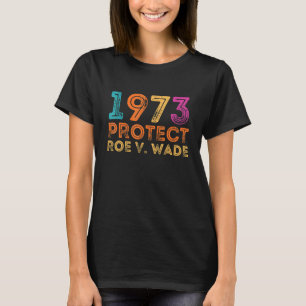 Pro Roe 1973 beschermt Roe Vs Wade Pro Choice Righ T-shirt