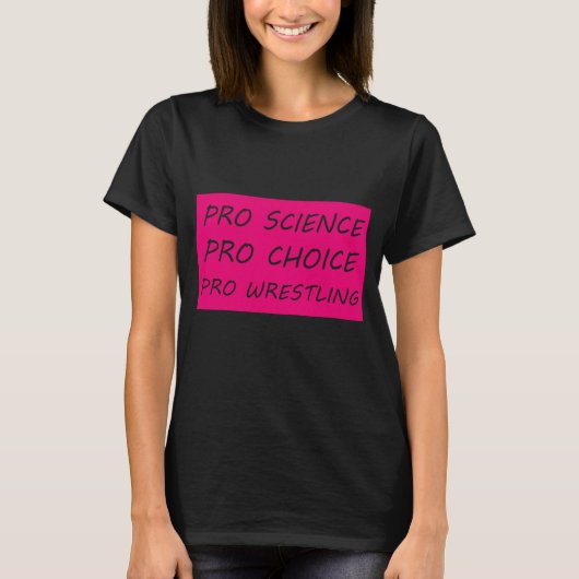 Pro science Pro choice Pro worstling T-shirt (Voorkant)