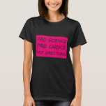 Pro science Pro choice Pro worstling T-shirt<br><div class="desc">Pro science Pro choice Pro worstling</div>