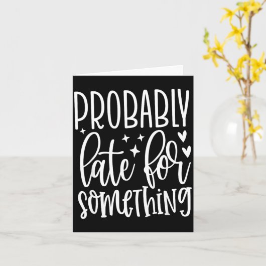 Probably Late For Soing, Funny Sarcastic Quotes  Kaart (Gele Bloem)