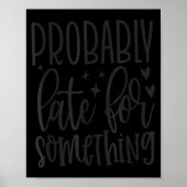 Probably Late For Soing, Funny Sarcastic Quotes  Poster (Voorkant)