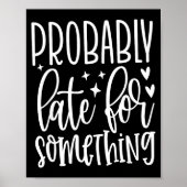 Probably Late For Soing, Funny Sarcastic Quotes  Poster (Voorkant)
