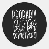 Probably Late For Soing, Funny Sarcastic Quotes Ronde Sticker (Voorkant)