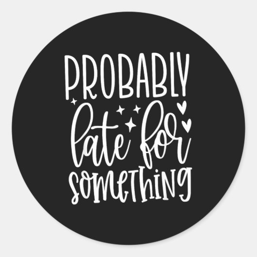 Probably Late For Soing, Funny Sarcastic Quotes  Ronde Sticker (Voorkant)