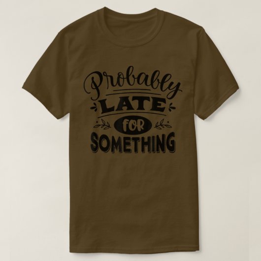 Probably Late for Something Funny Saying Graphic T-shirt (Design voorkant)