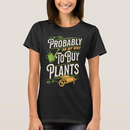 Probably On My Way To Buy Plants Wheelbarrow Flora T-shirt (Voorkant)